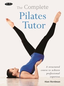The Complete Pilates Tutor - A structured course to achieve professional expertise
