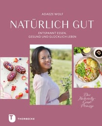Natürlich gut - Entspannt essen, gesund und glücklich leben