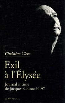 Journal intime de Jacques Chirac - tome 3 - Exil à l'Élysée - Mai 1996 - juillet 1997