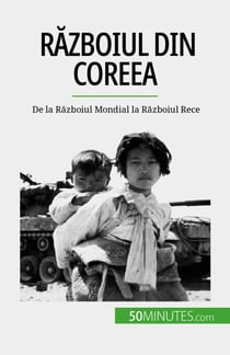 Războiul din Coreea - De la Războiul Mondial la Războiul Rece