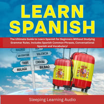 Learn Spanish:The Ultimate Guide to Learn Spanish for Beginners Without Studying Grammar Rules. Includes Spanish Common Phrases, Conversational Spanish and Vocabulary!