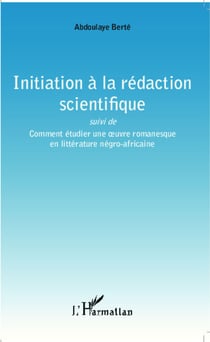 Initiation à la rédaction scientifique - Suivi de Comment étudier une oeuvre romanesque en littérature négro-africaine