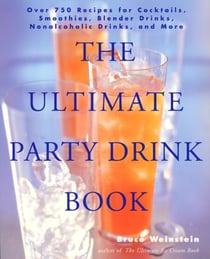 The Ultimate Party Drink Book - Over 750 Recipes for Cocktails, Smoothies, Blender Drinks, Non-Alcoholic Drinks, and More