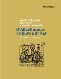 D'Alterthümer vo Büre a dr Aar - Was der Seilergeselle Eduard Gribi vor hundert Jahren zu berichten wusste