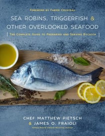 Sea Robins, Triggerfish & Other Overlooked Seafood - The Complete Guide to Preparing and Serving Bycatch