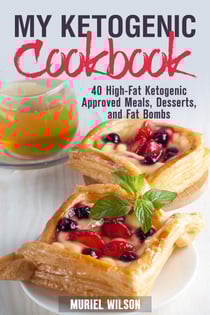 My Ketogenic Cookbook: 40 High-Fat Ketogenic Approved Meals, Desserts, and Fat Bombs - Eat Fat &amp; Get Thin