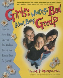 Girls: What's So Bad About Being Good? - How to Have Fun, Survive the Preteen Years, and Remain True to Yourself