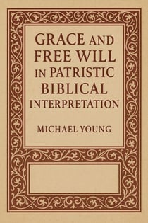 Grace and Free Will in Patristic Biblical Interpretation
