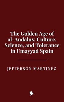 The Golden Age of al-Andalus: Culture, Science, and Tolerance in Umayyad Spain