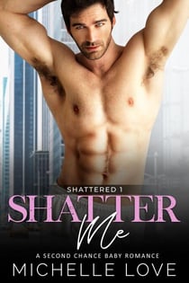 Shatter Me: A Second Chance Baby Romance - Shattered, #1