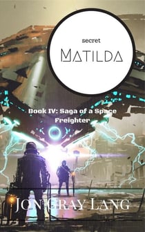 Secret Matilda - Saga of a Space Freighter, #4