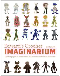 Edward's Crochet Imaginarium - Flip the pages to make over a million mix-and-match monsters