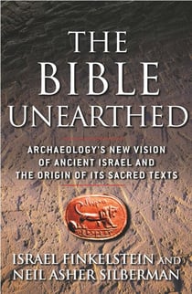 The Bible Unearthed - Archaeology's New Vision of Ancient Israel and the Origin of Sacred Texts