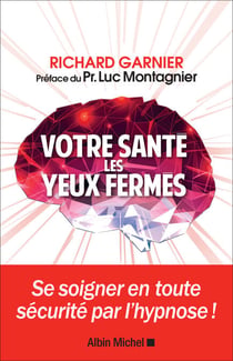 Votre santé les yeux fermés - Se soigner en toute sécurité par l'hypnose