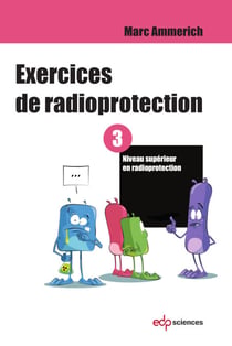 Exercices de radioprotection - Tome 3 - Niveau supérieur en radioprotection