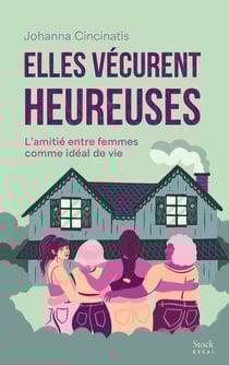 Elles vécurent heureuses - L'amitié entre femmes comme idéal de vie