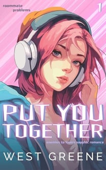 Put You Together - Roommate Problems, #1