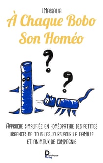 A Chaque Bobo Son Homéo - Approche simplifiée en homéopathie des petites urgences de tous les jours pour la famille et animaux de compagnie