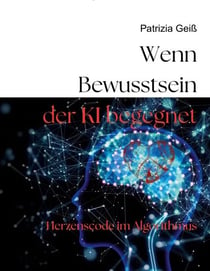 Wenn Bewusstsein der KI begegnet - Herzenscode im Algorithmus