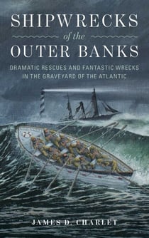 Shipwrecks of the Outer Banks - Dramatic Rescues and Fantastic Wrecks in the Graveyard of the Atlantic