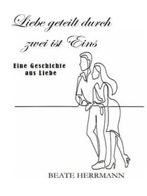 Liebe geteilt durch zwei ist Eins - Eine Geschichte aus Liebe