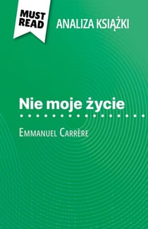 Nie moje życie książka Emmanuel Carrère (Analiza książki) - Pełna analiza i szczegółowe podsumowanie pracy