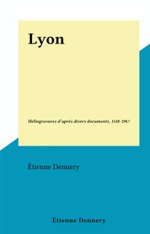 Lyon - Héliogravures d'après divers documents, 1548-1967