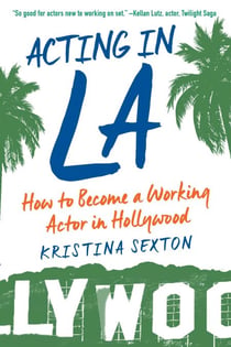 Acting in LA - How to Become a Working Actor in Hollywood