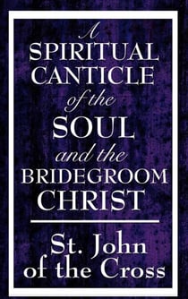 A Spiritual Canticle of the Soul and the Bridegroom Christ