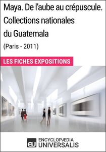 Maya. De l'aube au crépuscule. Collections nationales du Guatemala (Paris-2011) - Les Fiches Exposition d'Universalis