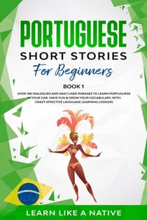 Portuguese Short Stories for Beginners Book 1: Over 100 Dialogues & Daily Used Phrases to Learn Portuguese in Your Car. Have Fun & Grow Your Vocabulary, with Crazy Effective Language Learning Lessons - Brazilian Portuguese for Adults, #1