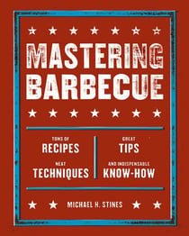 Mastering Barbecue - Tons of Recipes, Hot Tips, Neat Techniques, and Indispensable Know How [A Cookbook]