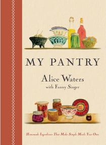 My Pantry - Homemade Ingredients That Make Simple Meals Your Own: A Cookbook