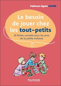 Le besoin de jouer chez les tout-petits - 35 fiches conseils pour les pros de la petite enfance