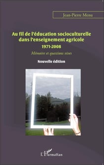 Au fil de l'éducation socioculturelle dans l'enseignement agricole 1971-2008 - Mémoire et questions vives - Nouvelle édition