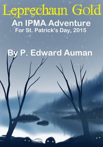 Leprechaun Gold: An IPMA Adventure for St. Patrick's Day 2015 - IPMA Shorts (Institute for the Preservation of Magical Artifacts), #6