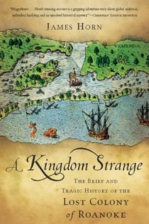 A Kingdom Strange - The Brief and Tragic History of the Lost Colony of Roanoke