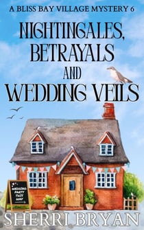 Nightingales, Betrayals and Wedding Veils - The Bliss Bay Village Mysteries, #6