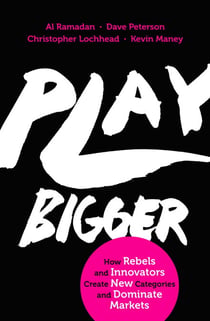 Play Bigger - How Rebels and Innovators Create New Categories and Dominate Markets