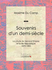 Souvenirs d'un demi-siècle - La chute du Second Empire et la IIIe République - 1870-1882