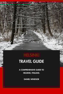 Helsinki Travel Guide: A Comprehensive Guide to Helsinki, Finland.