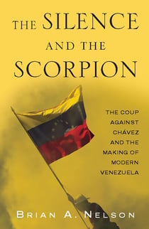 The Silence and the Scorpion - The Coup Against Chavez and the Making of Modern Venezuela