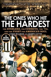 The Ones Who Hit the Hardest - The Steelers, the Cowboys, the '70s, and the Fight for America's Soul