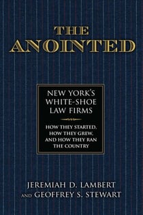 The Anointed - New York's White Shoe Law Firms—How They Started, How They Grew, and How They Ran the Country