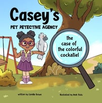 Casey's Pet Detective Agency: The Case of the Colorful Cockatiel - Pet Series