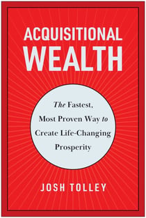 Acquisitional Wealth - The Fastest, Most Proven Way to Create Life-Changing Prosperity