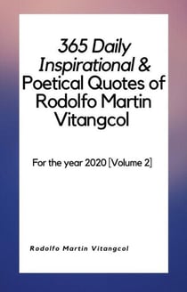 365 Daily Inspirational &amp; Poetical Quotes of Rodolfo Martin Vitangcol - For the year 2020 [Volume 2]