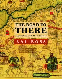 The Road to There - Mapmakers and Their Stories