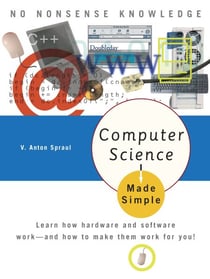 Computer Science Made Simple - Learn how hardware and software work-- and how to make them work for you!