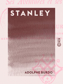 Stanley - Sa vie, ses aventures et ses voyages